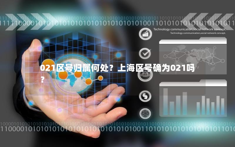 021区号归属何处？上海区号确为021吗？