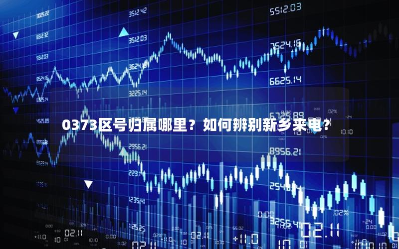 0373区号归属哪里？如何辨别新乡来电？
