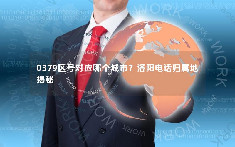0379区号对应哪个城市？洛阳电话归属地揭秘