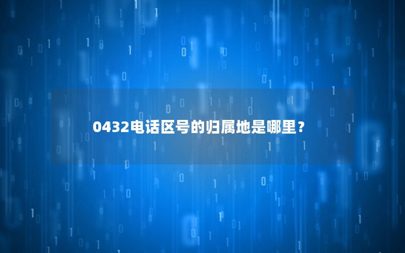 0432电话区号的归属地是哪里？