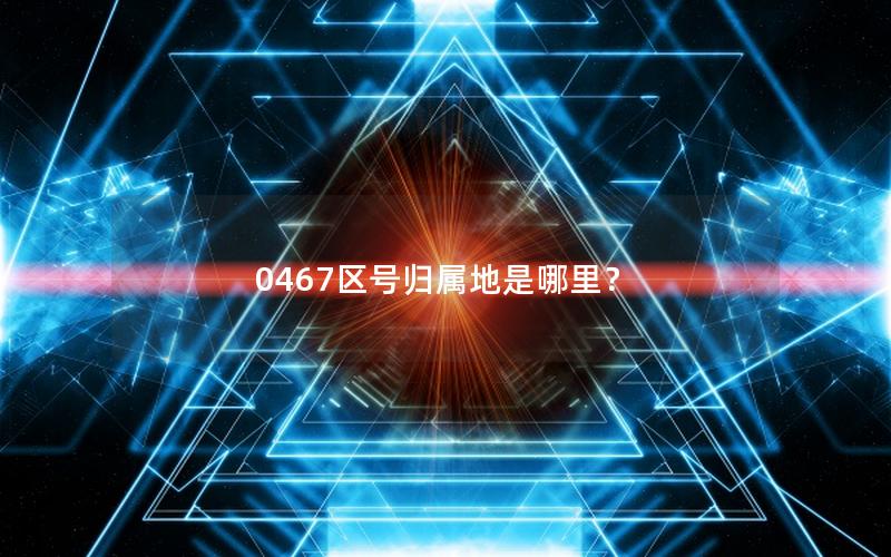0467区号归属地是哪里？