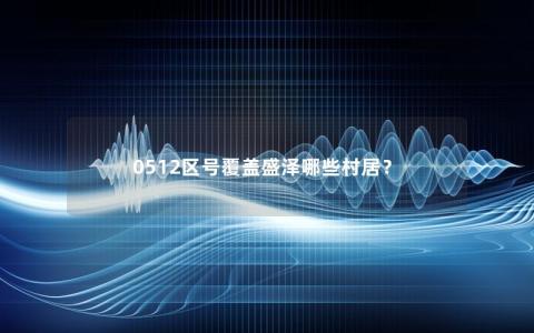 0512区号覆盖盛泽哪些村居？