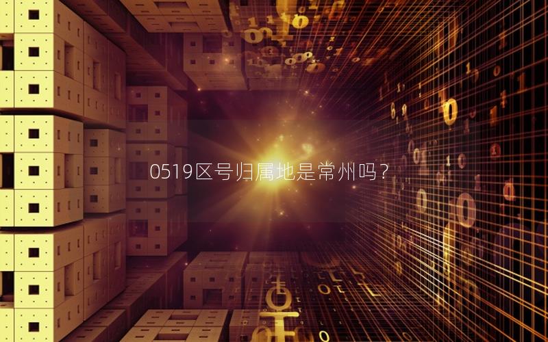 0519区号归属地是常州吗？