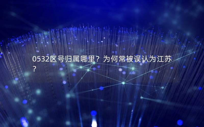 0532区号归属哪里？为何常被误认为江苏？