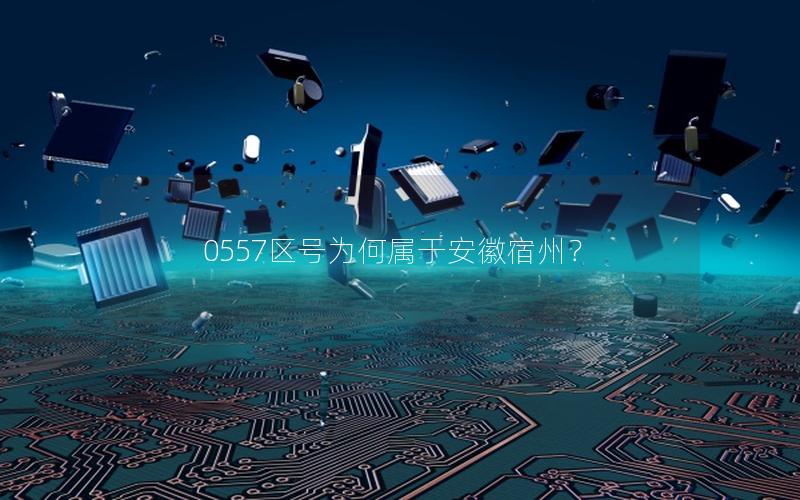 0557区号为何属于安徽宿州？