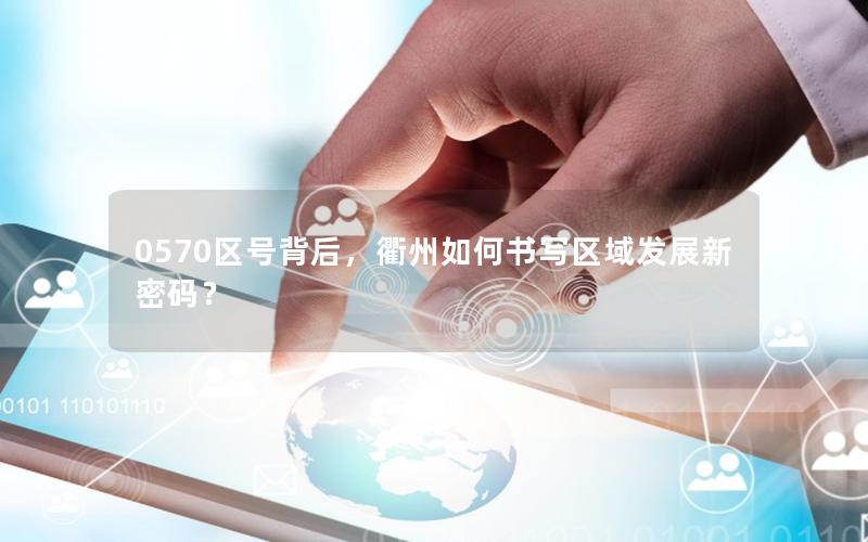 0570区号背后，衢州如何书写区域发展新密码？