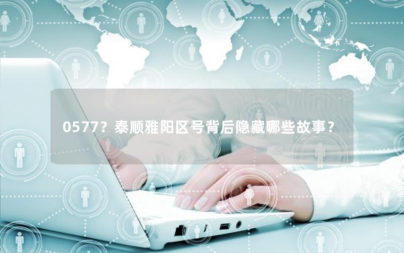 0577？泰顺雅阳区号背后隐藏哪些故事？