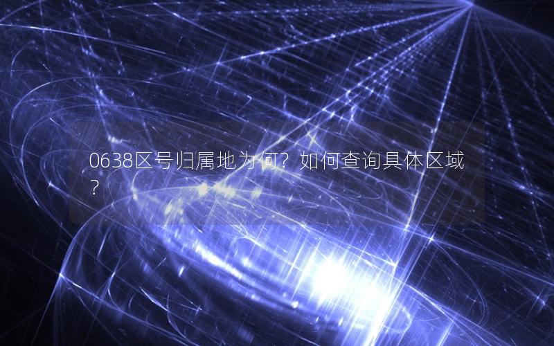 0638区号归属地为何？如何查询具体区域？
