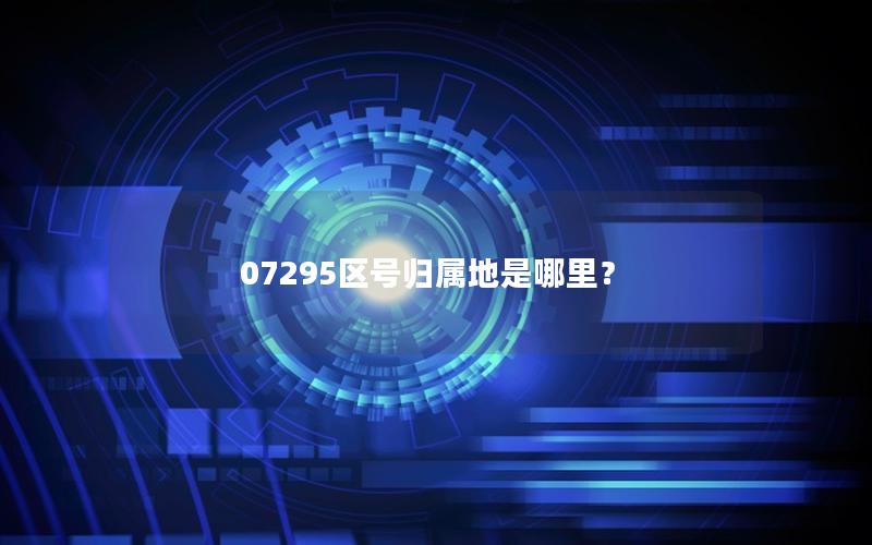 07295区号归属地是哪里？