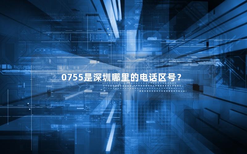 0755是深圳哪里的电话区号？
