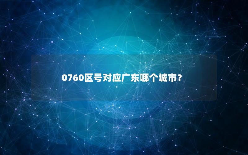 0760区号对应广东哪个城市？