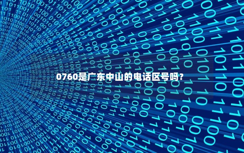 0760是广东中山的电话区号吗？