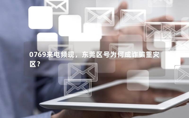 0769来电频现，东莞区号为何成诈骗重灾区？