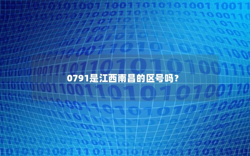 0791是江西南昌的区号吗？