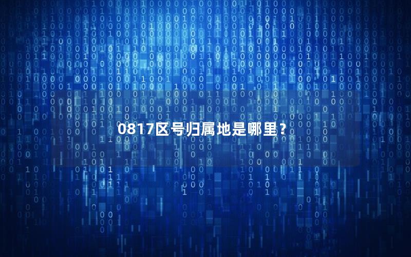 0817区号归属地是哪里？