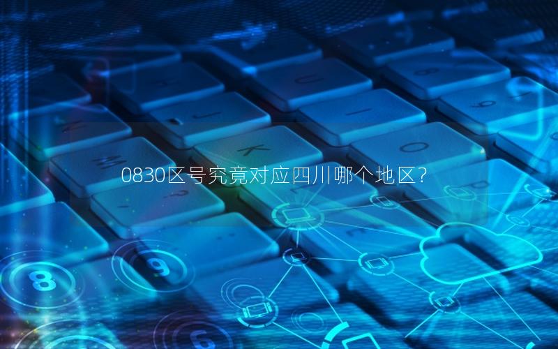 0830区号究竟对应四川哪个地区？