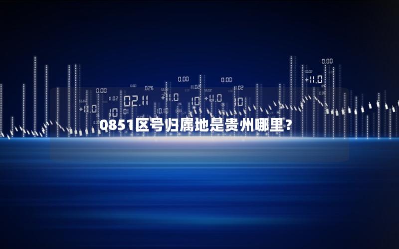 0851区号归属地是贵州哪里？