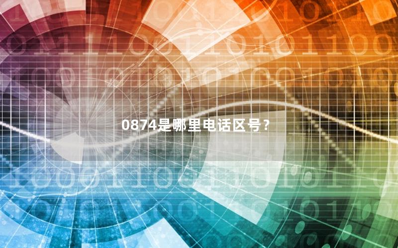 0874是哪里电话区号？