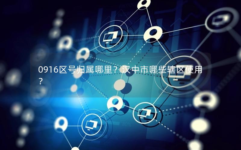 0916区号归属哪里？汉中市哪些辖区使用？
