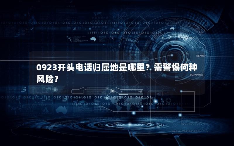 0923开头电话归属地是哪里？需警惕何种风险？