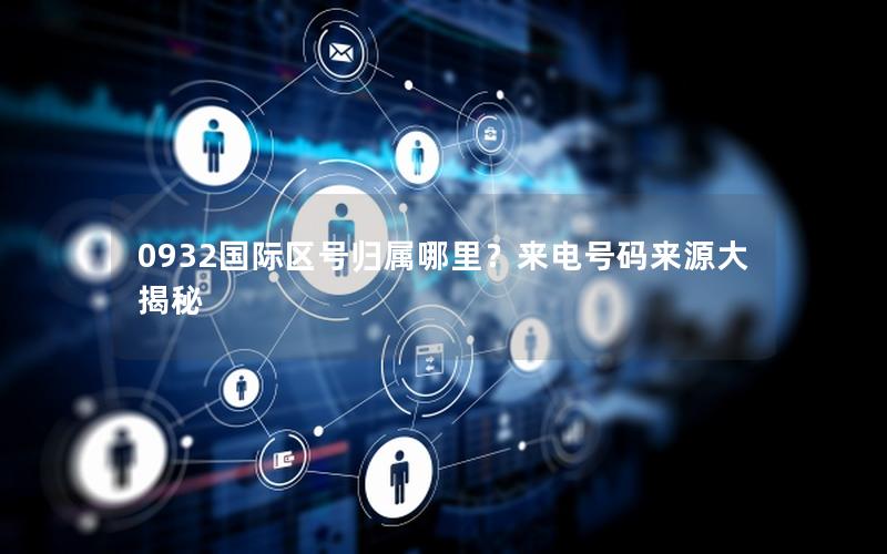 0932国际区号归属哪里？来电号码来源大揭秘