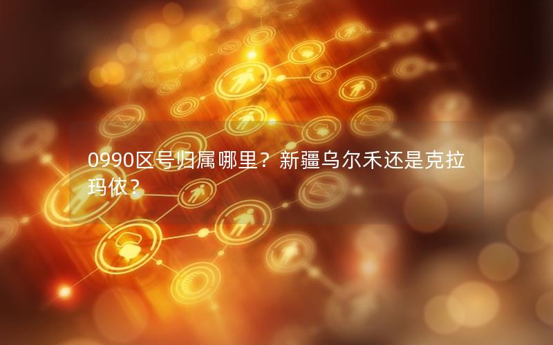 0990区号归属哪里？新疆乌尔禾还是克拉玛依？