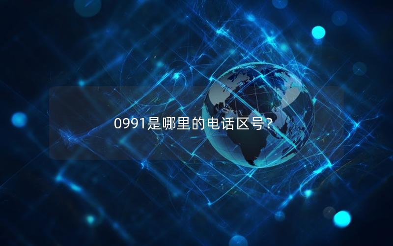 0991是哪里的电话区号？