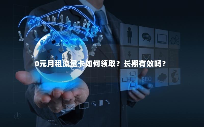 0元月租流量卡如何领取？长期有效吗？
