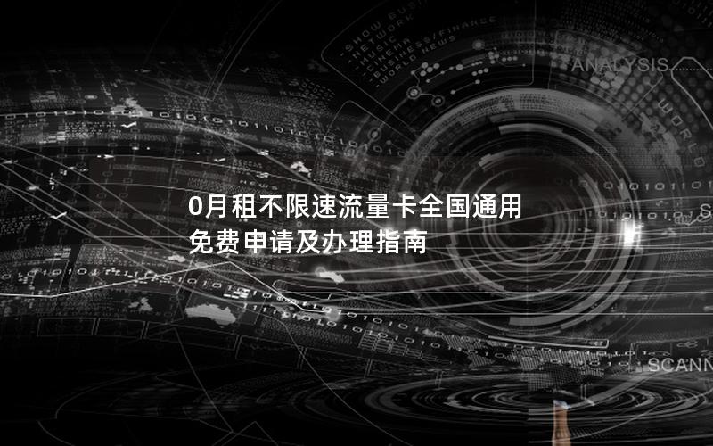 0月租不限速流量卡全国通用 免费申请及办理指南