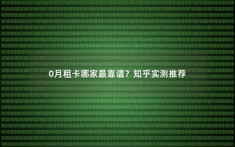 0月租卡哪家最靠谱？知乎实测推荐