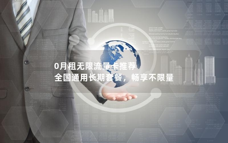 0月租无限流量卡推荐  全国通用长期套餐，畅享不限量