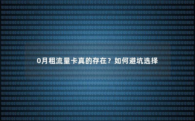 0月租流量卡真的存在？如何避坑选择