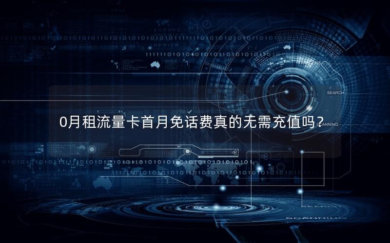 0月租流量卡首月免话费真的无需充值吗？