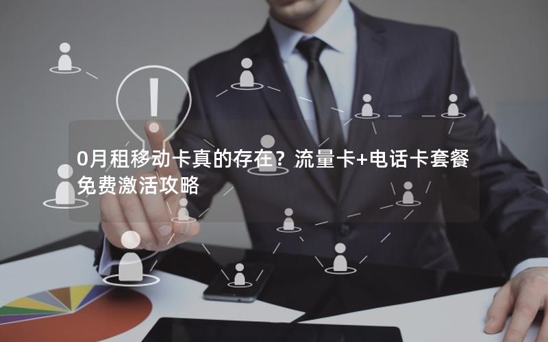 0月租移动卡真的存在？流量卡+电话卡套餐免费激活攻略