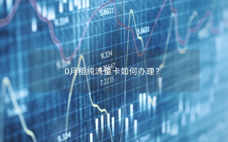 0月租纯流量卡如何办理？