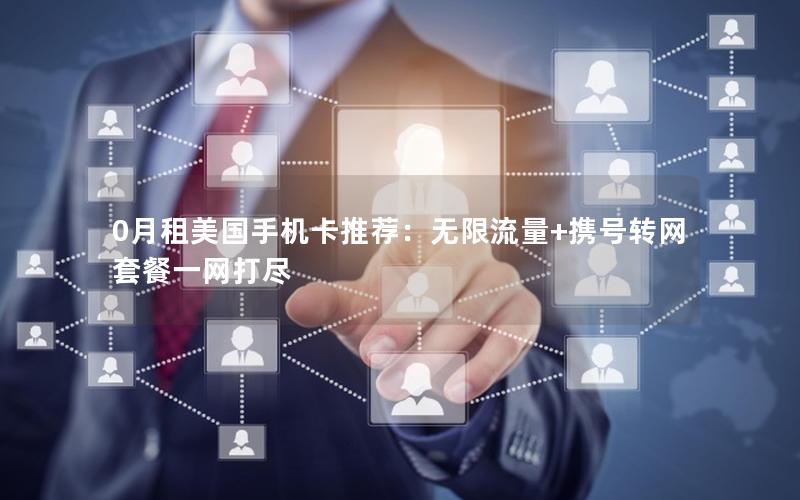 0月租美国手机卡推荐：无限流量+携号转网套餐一网打尽