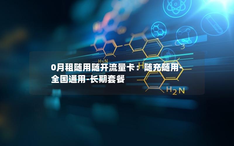 0月租随用随开流量卡：随充随用-全国通用-长期套餐