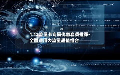 1 12流量卡专属优惠套餐推荐-全国通用大流量超值组合