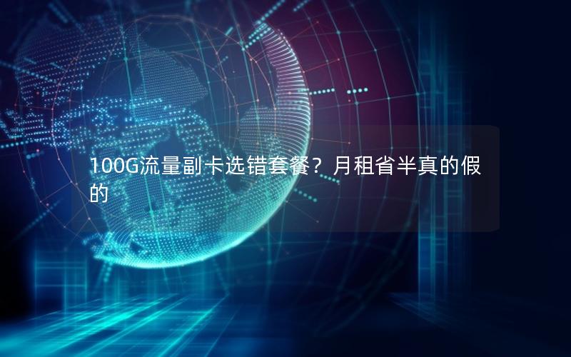 100G流量副卡选错套餐？月租省半真的假的