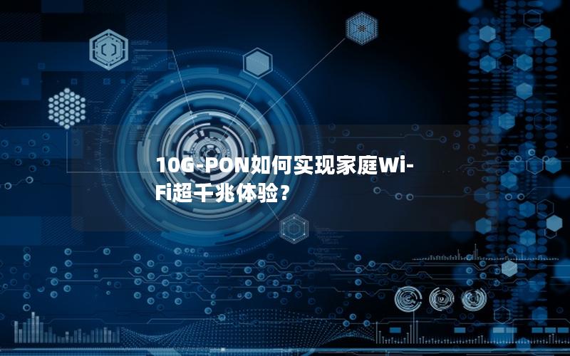 10G-PON如何实现家庭Wi-Fi超千兆体验？
