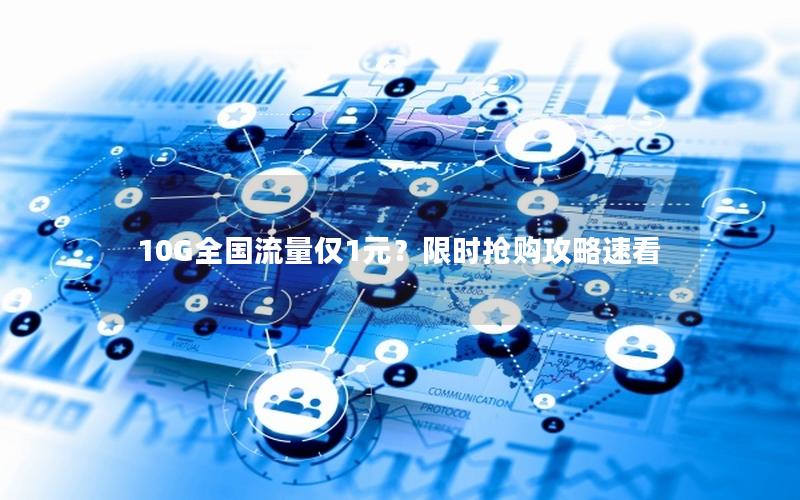 10G全国流量仅1元？限时抢购攻略速看
