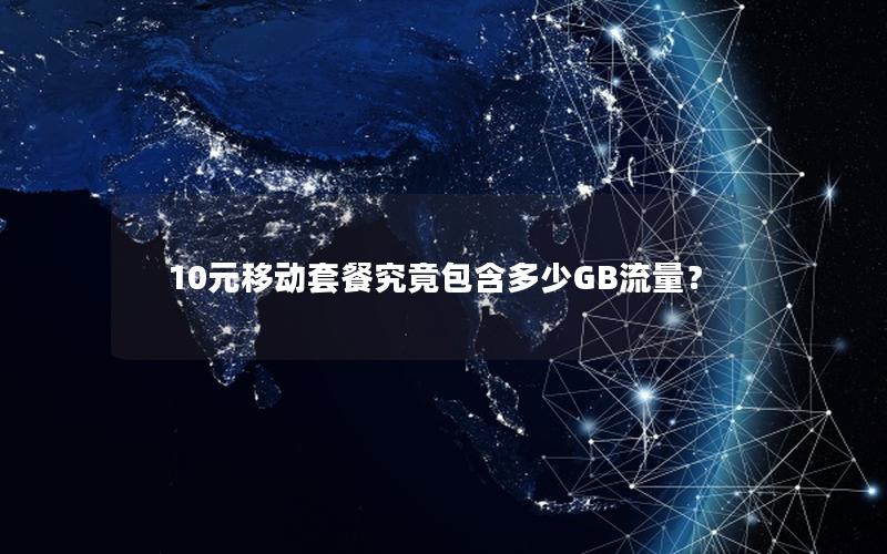 10元移动套餐究竟包含多少GB流量？