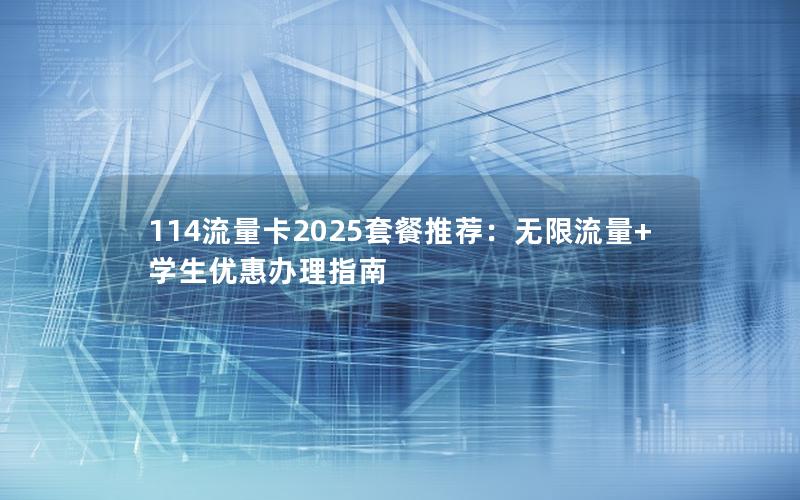 114流量卡2025套餐推荐：无限流量+学生优惠办理指南