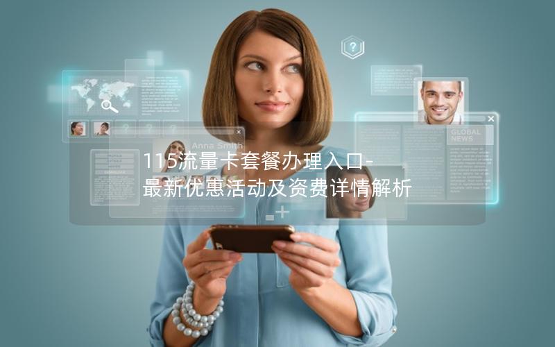 115流量卡套餐办理入口-最新优惠活动及资费详情解析