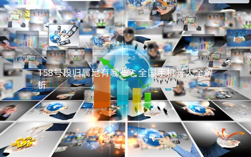 158号段归属地有哪些？全国手机号大全解析
