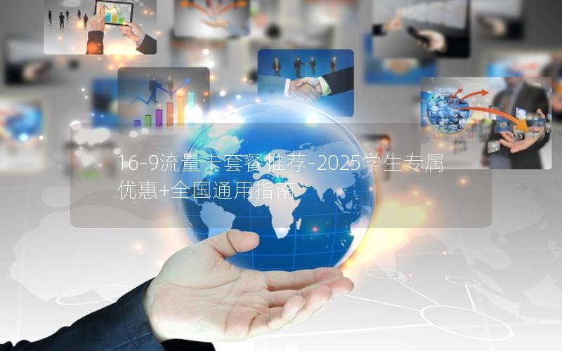 16-9流量卡套餐推荐-2025学生专属优惠+全国通用指南