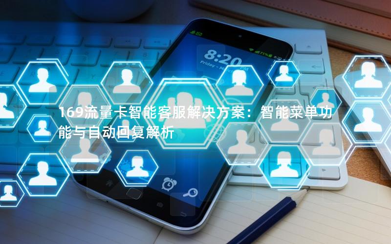 169流量卡智能客服解决方案：智能菜单功能与自动回复解析