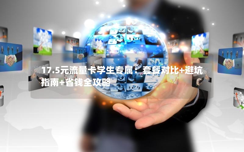 17.5元流量卡学生专属：套餐对比+避坑指南+省钱全攻略