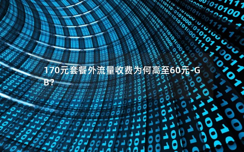 170元套餐外流量收费为何高至60元-GB？
