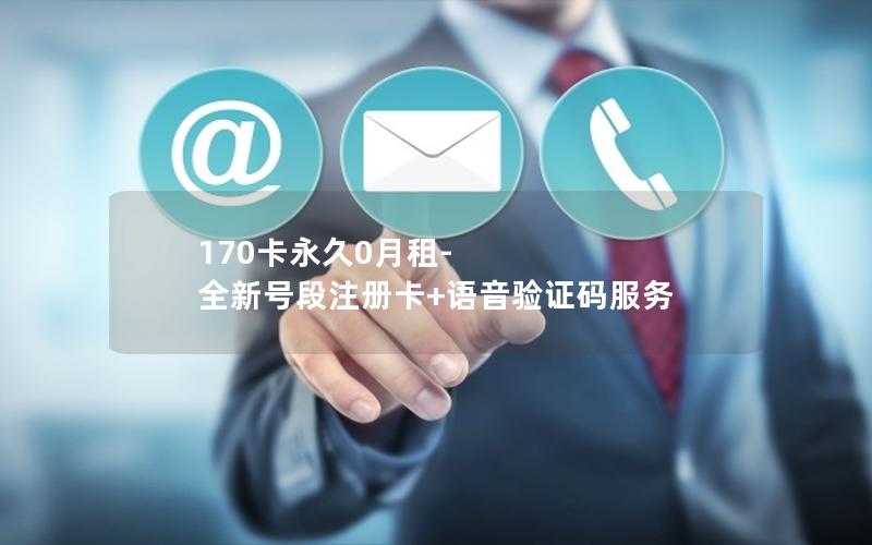 170卡永久0月租-全新号段注册卡+语音验证码服务